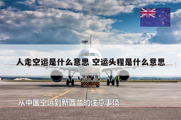 人走空运是什么意思 空运头程是什么意思